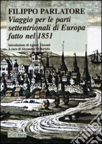 Viaggio per le parti settentrionali di Europa fatto nell'anno 1851 libro di Parlatore Filippo; Di Bartolo A. (cur.)