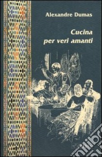 Cucina per veri amanti libro di Dumas Alexandre