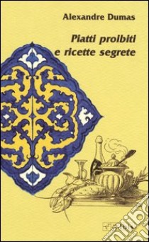 Piatti proibiti e ricette segrete libro di Dumas Alexandre