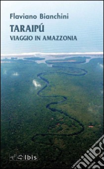 Taraipù. Viaggio in Amazzonia libro di Bianchini Flaviano