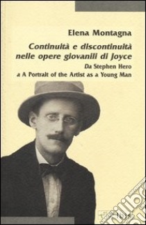 Continuità e discontinuità nelle opere giovanili di Joyce. Da «Stephen hero» a «A portrait of the artist as a young man» libro di Montagna Elena