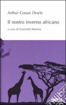 Il nostro inverno africano libro di Doyle Arthur Conan; Martina G. (cur.)