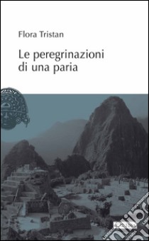 Le peregrinazioni di una paria libro di Tristan Flora; Martina G. (cur.)