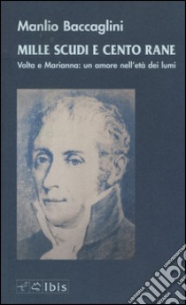 Mille scudi e cento rane. Volta e Marianna: un amore nell'età dei lumi libro di Baccaglini Manlio