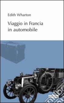 Viaggio in Francia in automobile libro di Wharton Edith; Mazzarelli P. (cur.)