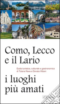 Como, Lecco e il Lario: i luoghi più amati. Guida turistica, culturale e gastronomica libro di Nava Tiziana; Vittani Donata