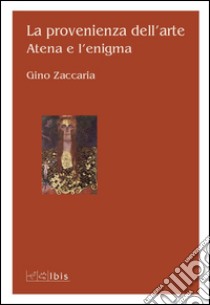 La provenienza dell'arte. Atena e l'enigma libro di Zaccaria Gino