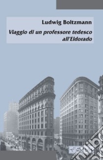 Viaggio di un professore tedesco all'Eldorado. Ediz. italiana e tedesca libro di Boltzmann Ludwig