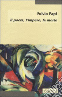 Il poeta, l'impero, la morte libro di Papi Fulvio