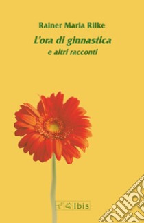 L'ora di ginnastica e altri racconti libro di Rilke Rainer Maria; Ruchat A. (cur.)