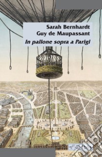 In pallone sopra Parigi libro di Bernhardt Sarah; Maupassant Guy de