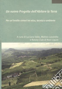 Un nuovo progetto dell'abitare la terra. Per un'inedita sintesi tra etica, tecnica e ambiente libro di Valle L. (cur.); Lavarello M. (cur.)