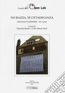 No razza, sì cittadinanza. Cellula e genomi XV corso libro di Redi Carlo Alberto; Monti Manuela