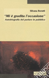 «Mi è gradita l'occasione». Autobiografia del parlare in pubblico libro di Borutti Silvana