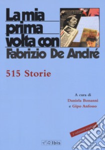 La mia prima volta con Fabrizio De André. 515 storie. Nuova ediz. libro di Bonanni D. (cur.); Anfosso G. (cur.)