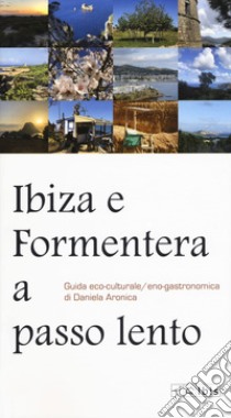 Ibiza e Formentera a passo lento. Guida eco-culturale, eco-gastronomica libro di Aronica Daniela