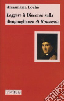 Leggere il «Discorso sulla disuguaglianza» di Rousseau libro di Loche Annamaria