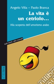 La vita è un cetriolo... Alla scoperta dell'umorismo arabo libro di Villa Angelo; Branca Paolo