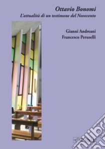 Ottavio Bonomi. L'attualità di un testimone del Novecento libro di Andreani Gianni; Peruselli Francesco