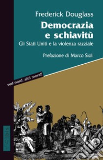 Democrazia e schiavitù. Gli Stati Uniti e la violenza razziale libro di Douglass Frederick