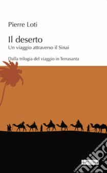 Il deserto. Un viaggio attraverso il Sinai libro di Loti Pierre