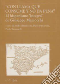 Con llama que consume y no da pena. El hispanismo integral de Giuseppe Mazzocchi libro di Pintacuda Paolo; Baldissera A. (cur.); Tanganelli P. (cur.)