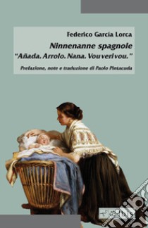 Ninnenanne spagnole. «Añada. Arrolo. Nana. Vou veri vou» libro di García Lorca Federico; Pintacuda P. (cur.)