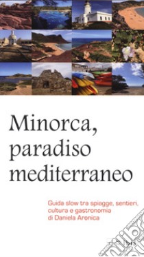 Minorca, paradiso mediterraneo. Guida slow tra spiagge, sentieri, cultura e gastronomia libro di Aronica Daniela