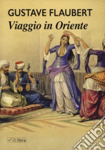 Viaggio in Oriente libro di Flaubert Gustave