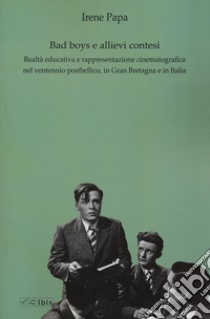 Bad boys e allievi contesi. Realtà educativa e rappresentazione cinematografica nel ventennio postbellico, in Gran Bretagna e in Italia libro di Papa Irene