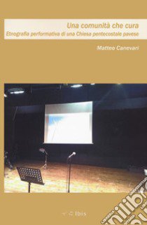 Una comunità che cura. Etnografia performativa di una Chiesa pentacostale pavese libro di Canevari Matteo