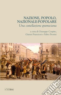 Nazione, popolo, nazionale-popolare. Una costellazione gramsciana libro di Cospito G. (cur.); Francioni G. (cur.); Frosini F. (cur.)