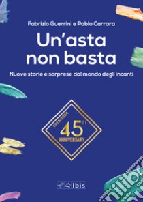 Un'asta non basta. Nuove storie e sorprese dal mondo degli incanti libro di Guerrini Fabrizio; Carrara Pablo