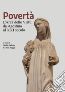 Povertà. L'arca delle virtù da Agostino al XXI secolo libro di Delogu G. (cur.); Rugge F. (cur.)