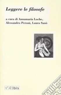 Leggere le filosofe libro di Loche A. (cur.); Peroni A. (cur.); Sanò L. (cur.)