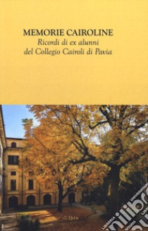 Memorie cairoline. Ricordi ex alunni del Collegio Cairoli di Pavia libro