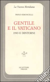 Gentile e il Vaticano. 1943 e dintorni libro di Simoncelli Paolo