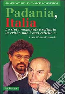 Padania, Italia. Lo Stato nazionale è soltanto in crisi o non è mai esistito? libro di Miglio Gianfranco; Veneziani Marcello; Ferrazzoli M. (cur.)