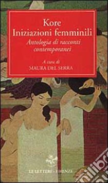 Kore. Iniziazioni femminili. Antologia di racconti contemporanei libro di Del Serra M. (cur.)