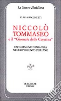 Niccolò Tommaseo e il «Giornale della Caterina». Un'immagine d'infanzia nell'Ottocento italiano libro di Bacchetti Flavia