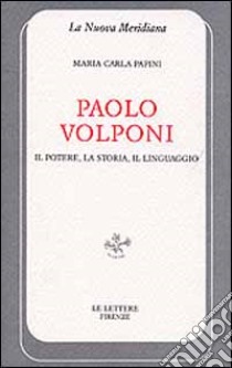 Paolo Volponi. Il potere, la storia, il linguaggio libro di Papini M. Carla