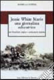 Jessie White Mario una giornalista educatrice. Tra liberalismo inglese e democrazia italiana libro di Certini Rossella