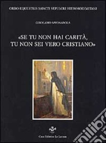 Se tu non hai carità tu non sei un vero cristiano. Tre prediche libro di Savonarola Girolamo; Viti P. (cur.)