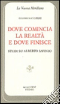 Dove comincia la realtà e dove finisce. Studi su Alberto Savinio libro di Secchieri Filippo