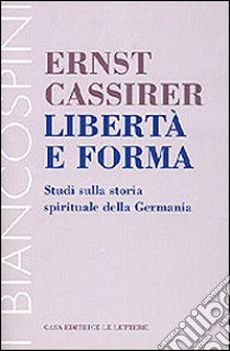 Libertà e forma. Studi sulla storia spirituale della Germania libro di Cassirer Ernst