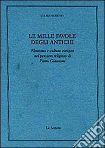 Le mille favole degli antichi. Ebraismo e cultura europea nel pensiero religioso di Pietro Giannone libro di Mannarino Lia