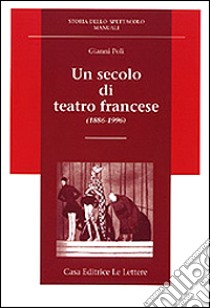 Un secolo di teatro francese (1886-1996) libro di Poli Gianni