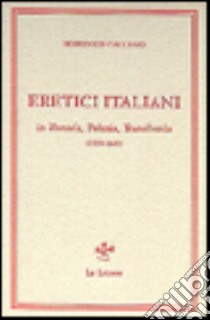 Eretici italiani in Moravia, Polonia, Transilvania (1558-1611). Studi e documenti libro di Caccamo Domenico