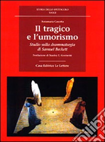 Il tragico e l'umorismo. Studio sulla drammaturgia di Samuel Beckett libro di Cascetta Annamaria