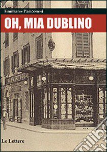 Oh, mia Dublino libro di Panconesi Emiliano